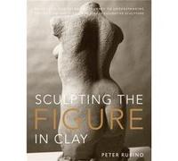 Sculpting the Figure in Clay by P Rubino Peter Rubino (Auteur)