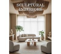 Sculptural Interiors Photography Book: The Art of Structural Elegance and Design Mastery