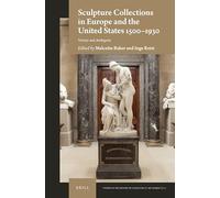Sculpture Collections in Europe and the United States 1500-1930: Variety and Ambiguity