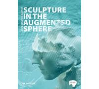 Sculpture in the Augmented Sphere: Reflections at the Intersection of Corporeality, Plasticity and Monumentality