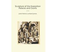 Sculpture of the Exposition Palaces and Courts (Classic Books)