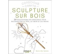 Sculpture sur bois 20 réalisations en conscience pour reconnecter la tête, le coeur et les mains - Barn The Spoon - Leduc Creatif - broché - Guide