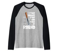 Sculpture sur bois humoristique « I Take Square Stuff And Make It Round » Manche Raglan