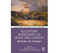 Sculpture Workshops as Space and Concept: Creating the Portrait