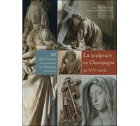 Sculptures en Champagne au XVIe siècle 300 chefs d'oeuvre de la statuaire en Champagne méridionale - Pierre-Eugène Leroy - Faton Eds - relié - Beau livre