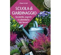 Scuola di giardinaggio: Tecniche, segreti e calendario dei lavori