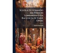 Scuola Di Lionardo Da Vinci in Lombardia O Sia Raccolta Di Varie Opere