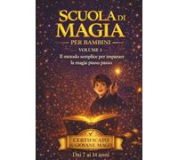 Scuola di Magia per Bambini - Volume 1: Il metodo semplice per imparare la magia passo passo