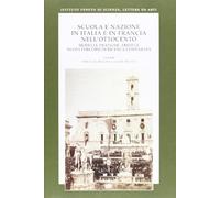 Scuola e nazione in Italia e in Francia nell'Ottocento. Modelli, pratiche, eredità. Nuovi percorsi di ricerca comparata. Ediz. italiana e francese