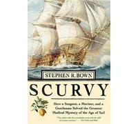 Scurvy: How a Surgeon, a Mariner, and a Gentleman Solved the Greatest Medical Miracle of the Age of Sail