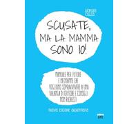 Scusate, ma la mamma sono io! Manuale per future e neomamme che vogliono sopravvivere a una valanga di critiche e consigli non richiesti