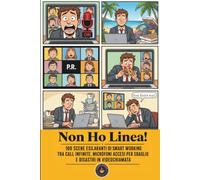 Scusate, Non Ho Linea!: 100 scene esilaranti di vita in smart working tra call infinite e microfoni rimasti accesi