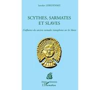 Scythes, Sarmates et Slaves L'influence des anciens nomades iranophones sur les slaves - Iaroslav Lebedynsky - L'harmattan - broché - Livre