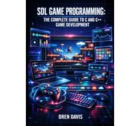 SDL GAME PROGRAMMING: THE COMPLETE GUIDE TO C AND C++ GAME DEVELOPMENT: 2D Graphics, Audio, Input Handling, and Cross-Platform Games for Windows, macOS, Linux, and Mobile