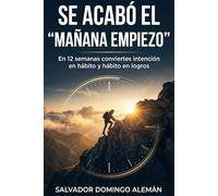 SE ACABÓ EL "MAÑANA EMPIEZO": En 12 semanas conviertes intención en hábito y hábito en logros.