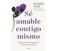 Sé amable contigo mismo: El arte de la compasión hacia uno mismo