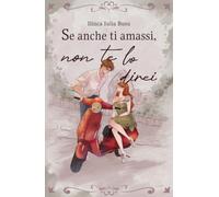 Se anche ti amassi, non te lo direi: un’emozionante e travolgente commedia romantica enemies-to-lovers ambientata a Roma