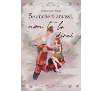 Se anche ti amassi, non te lo direi: un’emozionante e travolgente commedia romantica enemies-to-lovers ambientata a Roma