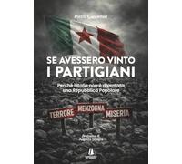 Se avessero vinto i partigiani. Perché l'Italia non è diventata una Repubblica Popolare