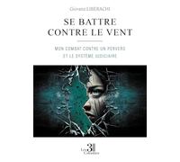 Se battre contre le vent - Mon combat contre un pervers et le système judiciaire
