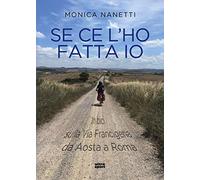 Se ce l'ho fatta io. In bici sulla via Francigena da Aosta a Roma