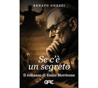 Se c'è un segreto. Il romanzo di Ennio Morricone