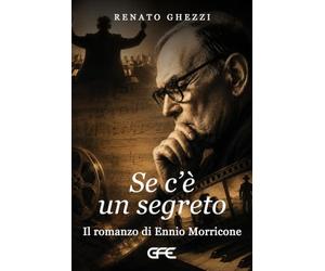Se c'è un segreto. Il romanzo di Ennio Morricone