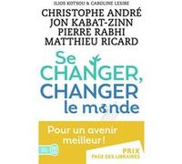 Se changer, changer le monde Christophe André (Auteur), Jon Kabat-Zinn (Auteur), Matthieu Ricard (Auteur), Pierre Rabhi (Auteur), Collectif (Auteur)
