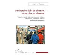 Se chercher loin de chez soi et recréer un chez-soi: Tranches de vie de jeunes hommes maliens à Montreuil, l’infime et l’intime en situation migratoire