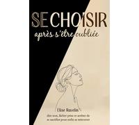 Se choisir après s’être oubliée: Comment dire non, lâcher prise et arrêter de se sacrifier pour enfin se retrouver