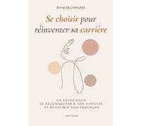 Se choisir pour réinventer sa carrière: Un guide pour se reconnecter à son histoire et redéfinir son parcours