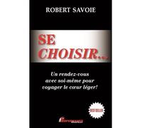 Se choisir... Un rendez-vous avec soi-même pour voyager le coeur léger ! Un rendez-vous avec soi-même pour voyager léger - Robert Savoie - Performance - broché - Récit