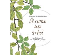 Sé como un árbol: Sabiduría natural para una felicidad perenne