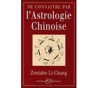 Se Connaître Par L'astrologie Chinoise - Signes, Caractères, Concordances Avec L'astrologie Occidentale