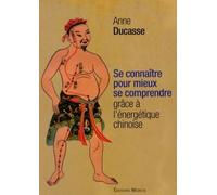 Se connaître pour mieux se comprendre grâce à l'énergétique chinoise Technique manuelle bio énergétique - Anne Ducasse - Medicis Eds - broché - Guide