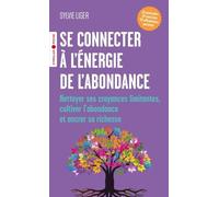 Se connecter à l'énergie de l'abondance: Nettoyer ses croyances limitantes, cultiver l'abondance et ancrer sa richesse