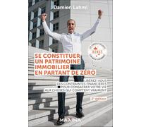 Se constituer un patrimoine immobilier en partant de zéro - 2e éd.: Libérez-vous des contraintes financières pour consacrer votre vie aux choses qui comptent vraiment