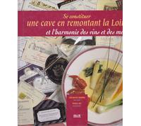 Se Constituer Une Cave En Remontant La Loire : Et L'harmonie Des Vins Et Des Mets