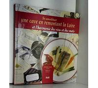 Se Constituer Une Cave En Remontant La Loire : Et L'Harmonie Des Vins Et Des Mets