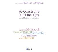 Se construire comme sujet entre filiation et sexuation: autour de Guy Ausloos, Alain Badiou, Marcel Gauchet, Marika Moisseeff, Jacqueline Schaeffer
