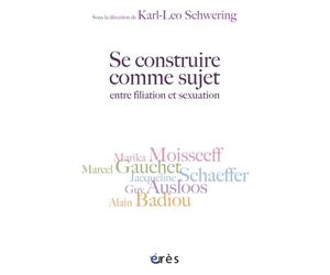 Se construire comme sujet entre filiation et sexuation Autour de Guy Ausloos, Alain Badiou, Marcel Gauchet, Marika Moisseeff, Jacqueline Schaeffer - BISET CELINE/SCHWERING KARL-LEO - Eres - broché - L