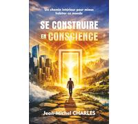 Se Construire en Conscience: Un chemin intérieur pour mieux habiter ce monde