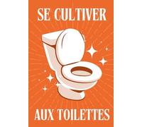 Se Cultiver Aux Toilettes: 100 Faits de Culture Générale pour s'occuper aux Toilettes