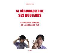 Se débarrasser de ses douleurs: Les gestes simples de la méthode Tao (tome 1)
