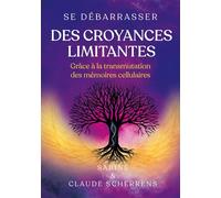 Se débarrasser des croyances limitantes grâce à la transmutation des mémoires cellulaires