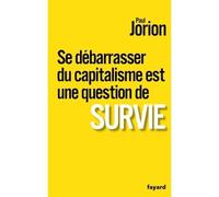 Se débarrasser du capitalisme est une question de survie - Paul Jorion - Fayard - broché - Etude