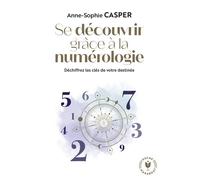 Anne-Sophie Casper – Se découvrir grâce à la numérologie – Déchiffrez les clés de votre destinée