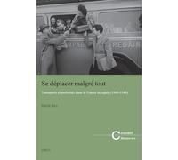 Se déplacer malgré tout: Transports et mobilités dans la France occupée (1940-1944)