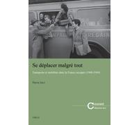 Se Déplacer Malgré Tout - Transports Et Mobilités Dans La France Occupée (1940-1944)