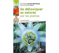 Se détoxiquer au naturel par les plantes: 34 plantes detox pour vivre en santé dans un monde pollué